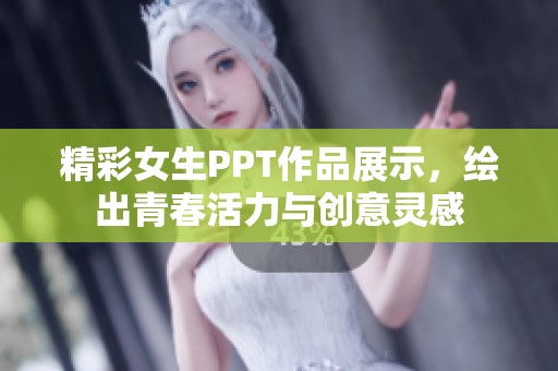 精彩女生PPT作品展示，绘出青春活力与创意灵感