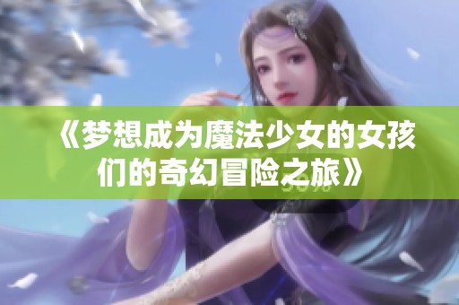 《梦想成为魔法少女的女孩们的奇幻冒险之旅》