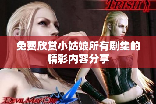 免费欣赏小姑娘所有剧集的精彩内容分享
