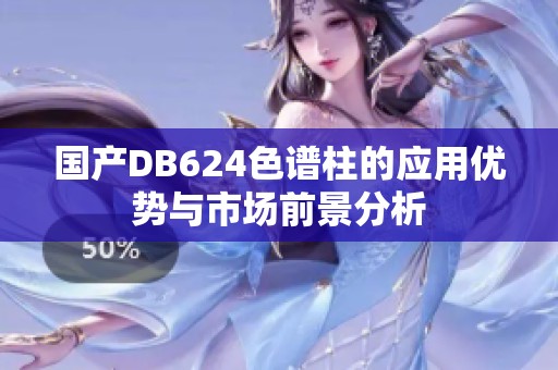 国产DB624色谱柱的应用优势与市场前景分析