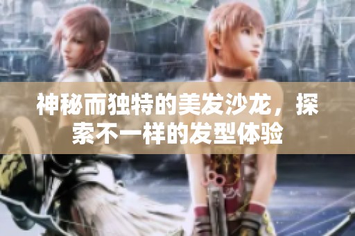 神秘而独特的美发沙龙，探索不一样的发型体验
