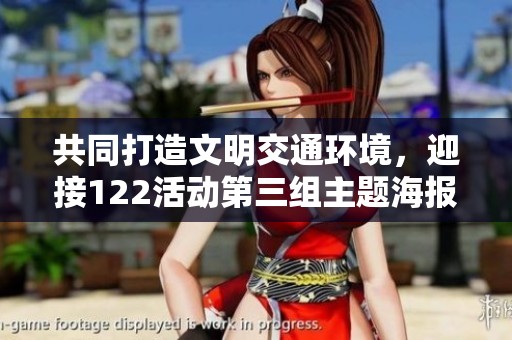 共同打造文明交通环境，迎接122活动第三组主题海报盛大发布