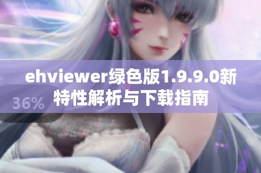 ehviewer绿色版1.9.9.0新特性解析与下载指南
