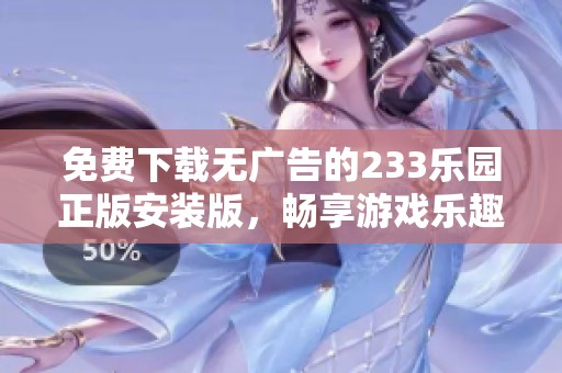 免费下载无广告的233乐园正版安装版，畅享游戏乐趣