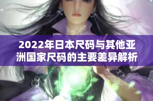 2022年日本尺码与其他亚洲国家尺码的主要差异解析