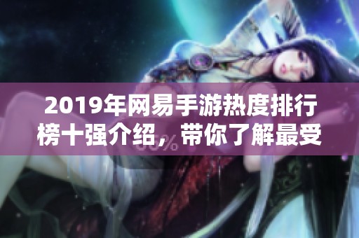 2019年网易手游热度排行榜十强介绍，带你了解最受欢迎的网易游戏推荐