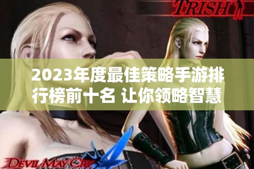 2023年度最佳策略手游排行榜前十名 让你领略智慧战争的魅力与乐趣