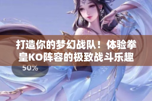打造你的梦幻战队！体验拳皇KO阵容的极致战斗乐趣与策略挑战