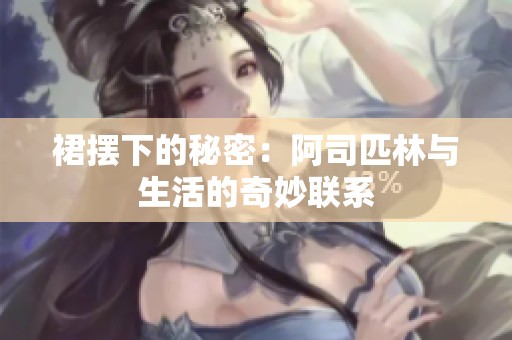 裙摆下的秘密：阿司匹林与生活的奇妙联系