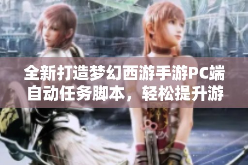 全新打造梦幻西游手游PC端自动任务脚本，轻松提升游戏效率与乐趣