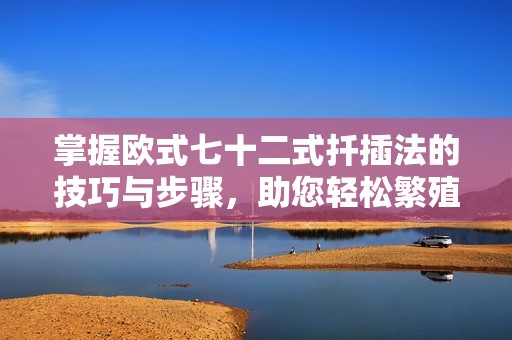 掌握欧式七十二式扦插法的技巧与步骤，助您轻松繁殖植物