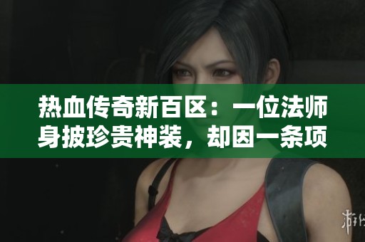 热血传奇新百区：一位法师身披珍贵神装，却因一条项链被重塑命运