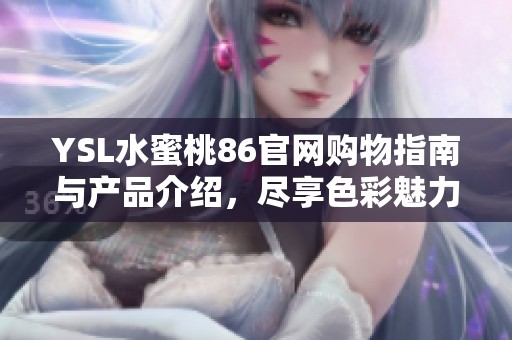 YSL水蜜桃86官网购物指南与产品介绍，尽享色彩魅力