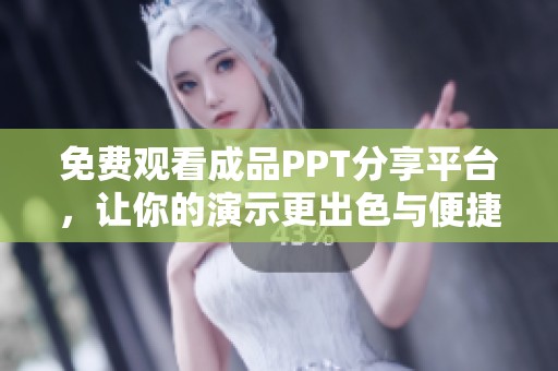 免费观看成品PPT分享平台，让你的演示更出色与便捷