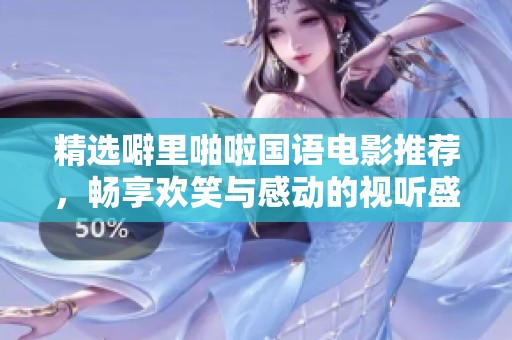 精选噼里啪啦国语电影推荐，畅享欢笑与感动的视听盛宴
