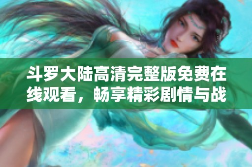 斗罗大陆高清完整版免费在线观看，畅享精彩剧情与战斗魅力