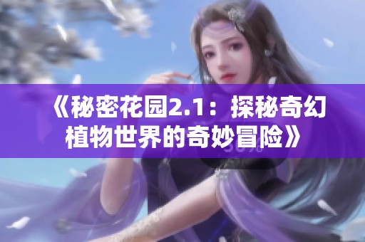 《秘密花园2.1：探秘奇幻植物世界的奇妙冒险》