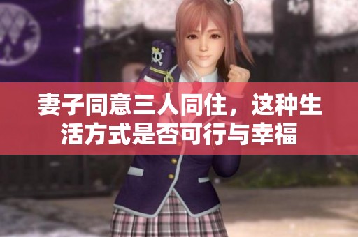 妻子同意三人同住，这种生活方式是否可行与幸福
