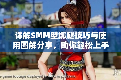 详解SMM型绑腿技巧与使用图解分享，助你轻松上手