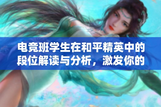 电竞班学生在和平精英中的段位解读与分析，激发你的游戏潜能和学习热情