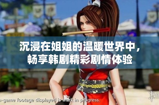 沉浸在姐姐的温暖世界中，畅享韩剧精彩剧情体验