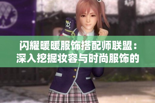 闪耀暖暖服饰搭配师联盟：深入挖掘妆容与时尚服饰的无限创意可能性