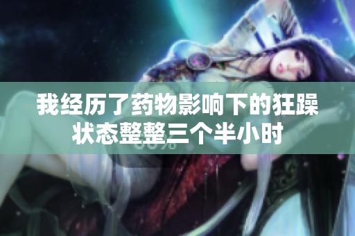 我经历了药物影响下的狂躁状态整整三个半小时