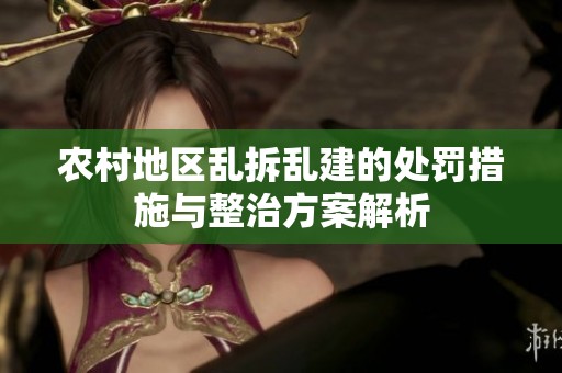 农村地区乱拆乱建的处罚措施与整治方案解析