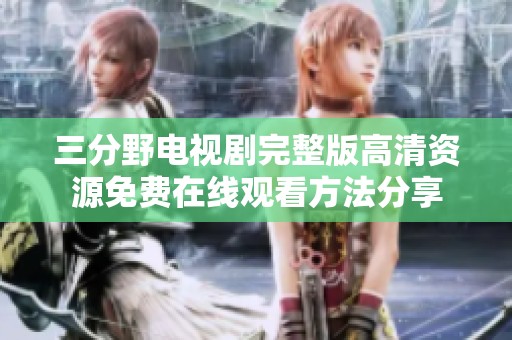 三分野电视剧完整版高清资源免费在线观看方法分享
