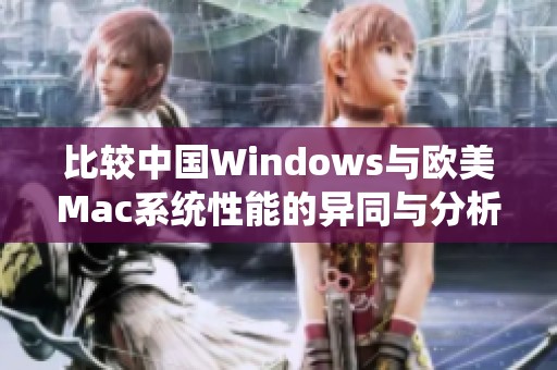 比较中国Windows与欧美Mac系统性能的异同与分析