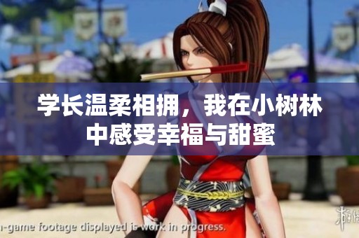学长温柔相拥，我在小树林中感受幸福与甜蜜