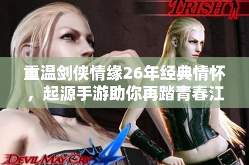 重温剑侠情缘26年经典情怀，起源手游助你再踏青春江湖之旅