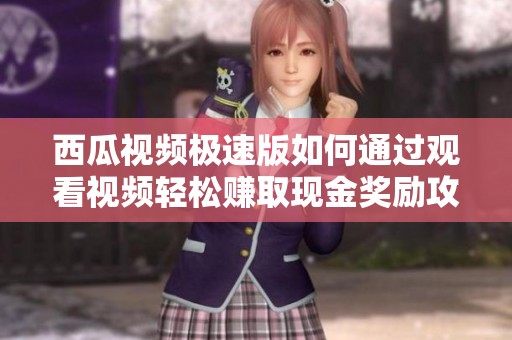 西瓜视频极速版如何通过观看视频轻松赚取现金奖励攻略