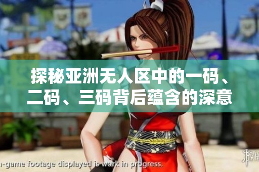 探秘亚洲无人区中的一码、二码、三码背后蕴含的深意