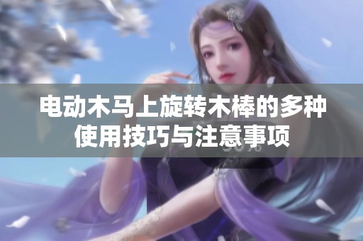电动木马上旋转木棒的多种使用技巧与注意事项