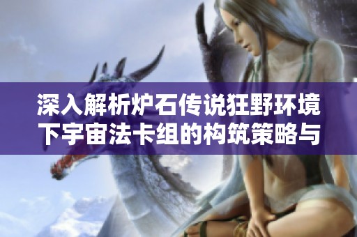 深入解析炉石传说狂野环境下宇宙法卡组的构筑策略与实战思路