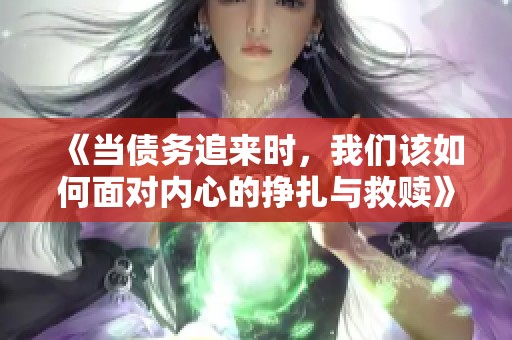 《当债务追来时，我们该如何面对内心的挣扎与救赎》