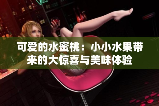 可爱的水蜜桃：小小水果带来的大惊喜与美味体验