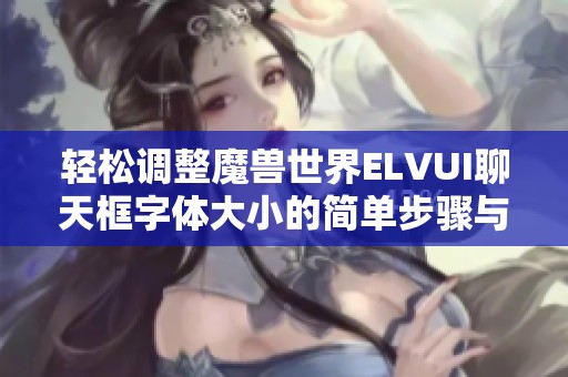 轻松调整魔兽世界ELVUI聊天框字体大小的简单步骤与技巧分享