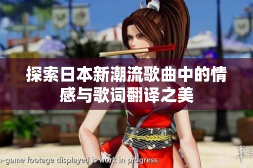 探索日本新潮流歌曲中的情感与歌词翻译之美