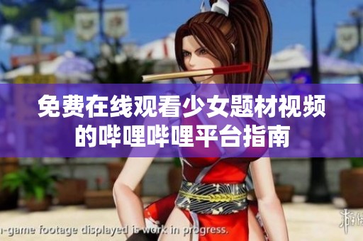 免费在线观看少女题材视频的哔哩哔哩平台指南