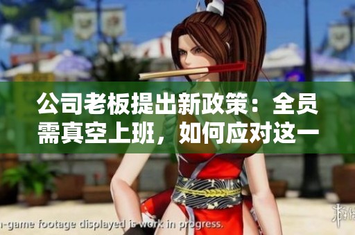 公司老板提出新政策：全员需真空上班，如何应对这一改变