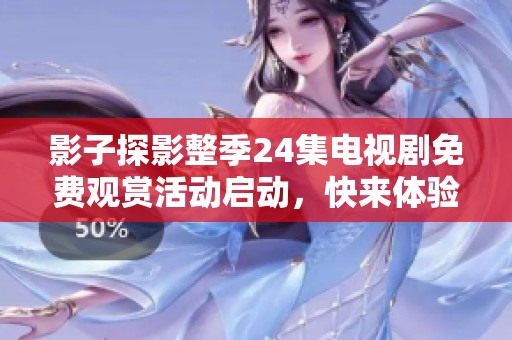 影子探影整季24集电视剧免费观赏活动启动，快来体验精彩剧情！