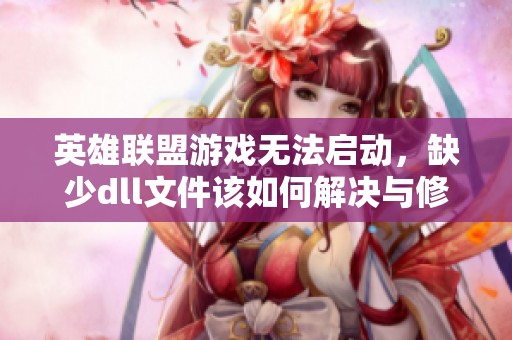 英雄联盟游戏无法启动，缺少dll文件该如何解决与修复方法分享