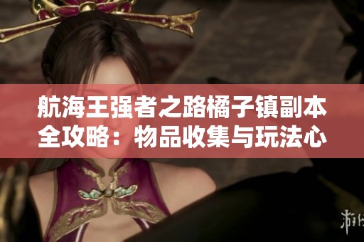 航海王强者之路橘子镇副本全攻略：物品收集与玩法心得详细分析