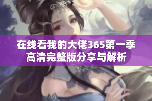 在线看我的大佬365第一季高清完整版分享与解析