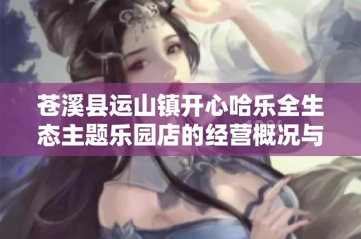 苍溪县运山镇开心哈乐全生态主题乐园店的经营概况与发展前景分析