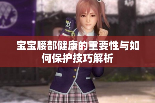 宝宝腰部健康的重要性与如何保护技巧解析