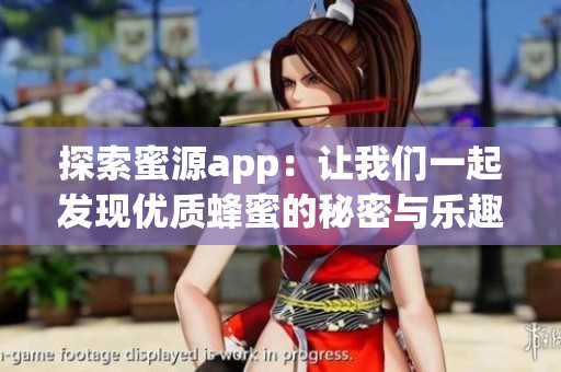 探索蜜源app：让我们一起发现优质蜂蜜的秘密与乐趣