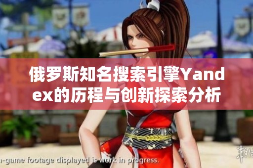 俄罗斯知名搜索引擎Yandex的历程与创新探索分析